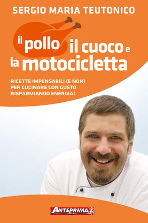 Copertina de Il pollo, il cuoco e la motocicletta di Sergio Maria Teutonico