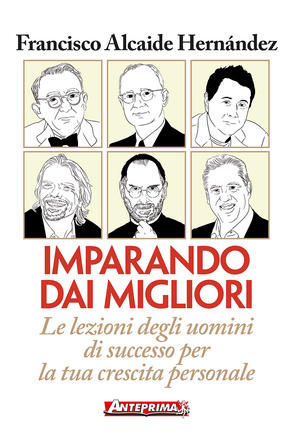 Imparando dai migliori. Le lezioni degli uomini di successo per la tua crescita personale